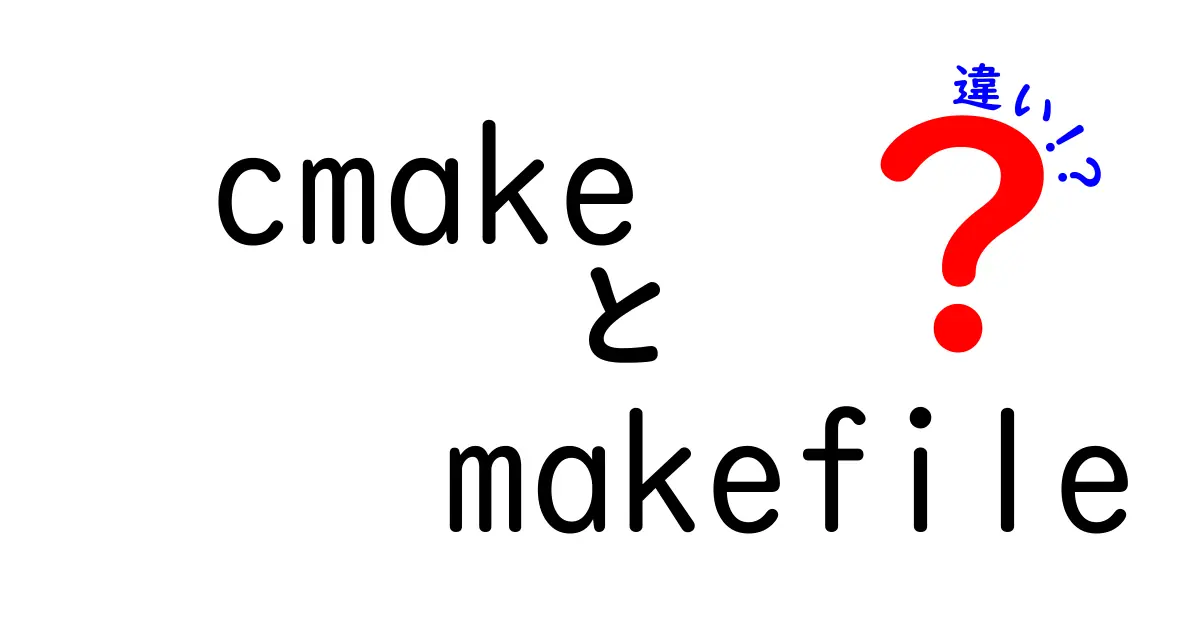 cmakeとMakefileの違いを徹底解説！中学生にもわかる入門ガイド