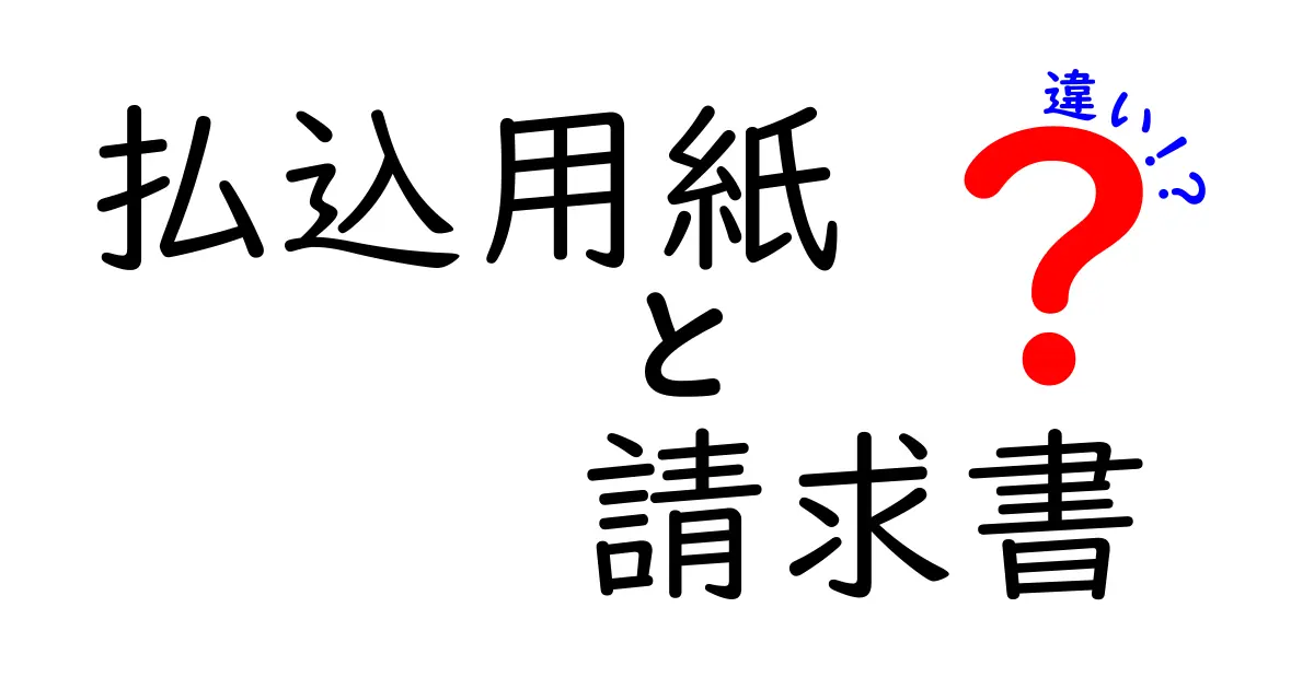 払込用紙と請求書の違いを完全解説！知っておくべき3つのポイントと使い分け方