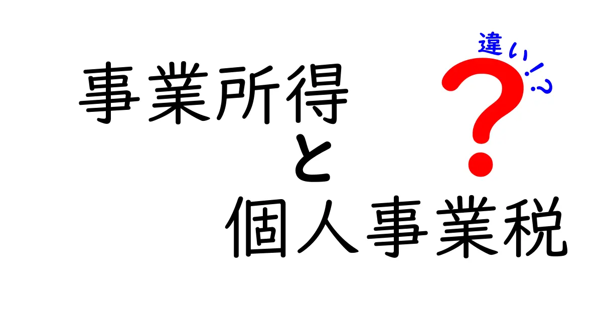 事業所得と個人事業税の違いを徹底解説｜知って得する税務の基本と実務のポイント