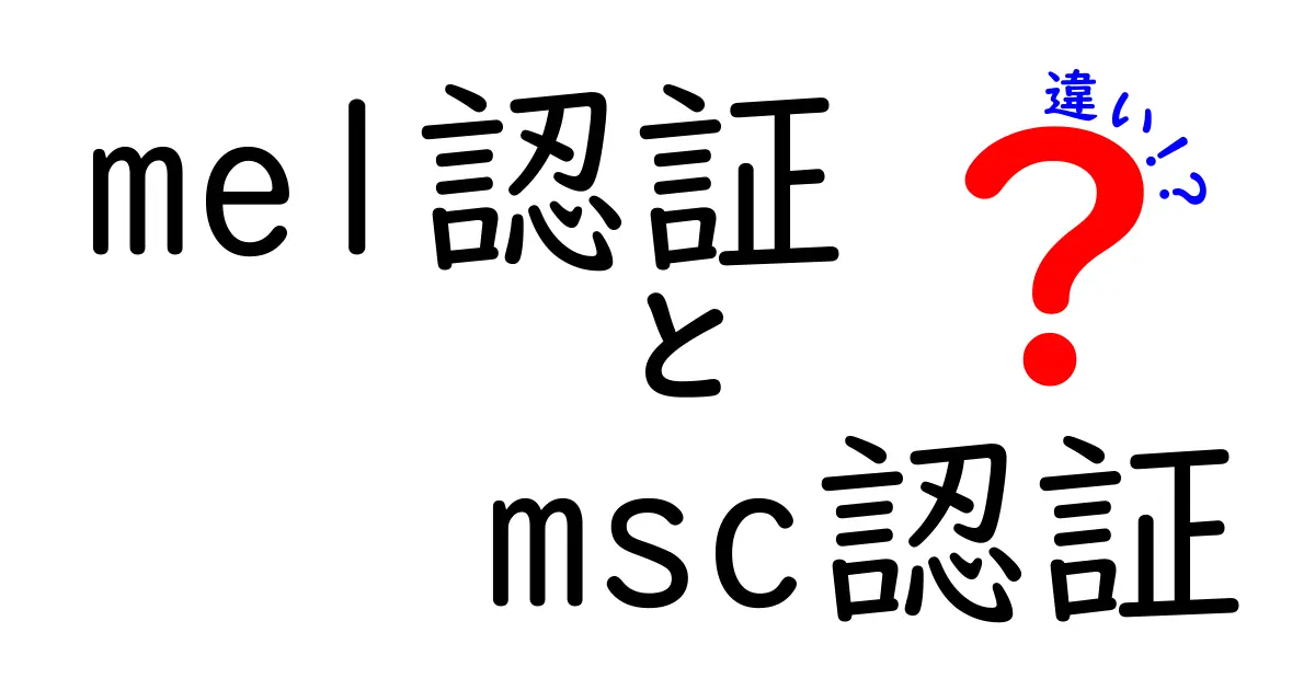 mel認証とmsc認証の違いを徹底解説｜どちらが食品業界の信頼を左右する？