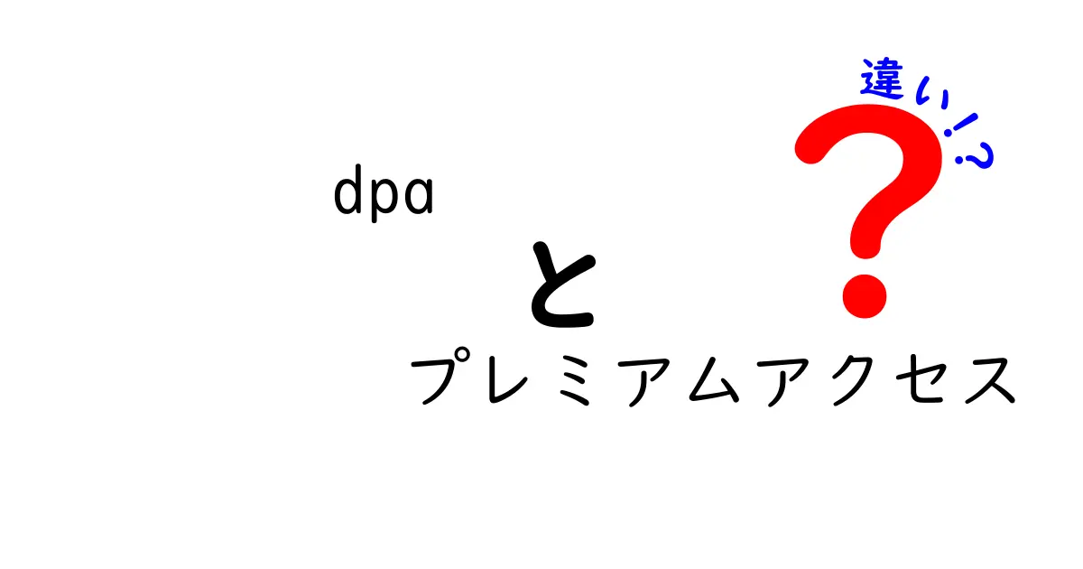 dpaとプレミアムアクセスの違いを徹底解説!今すぐ知りたい選び方と使い道