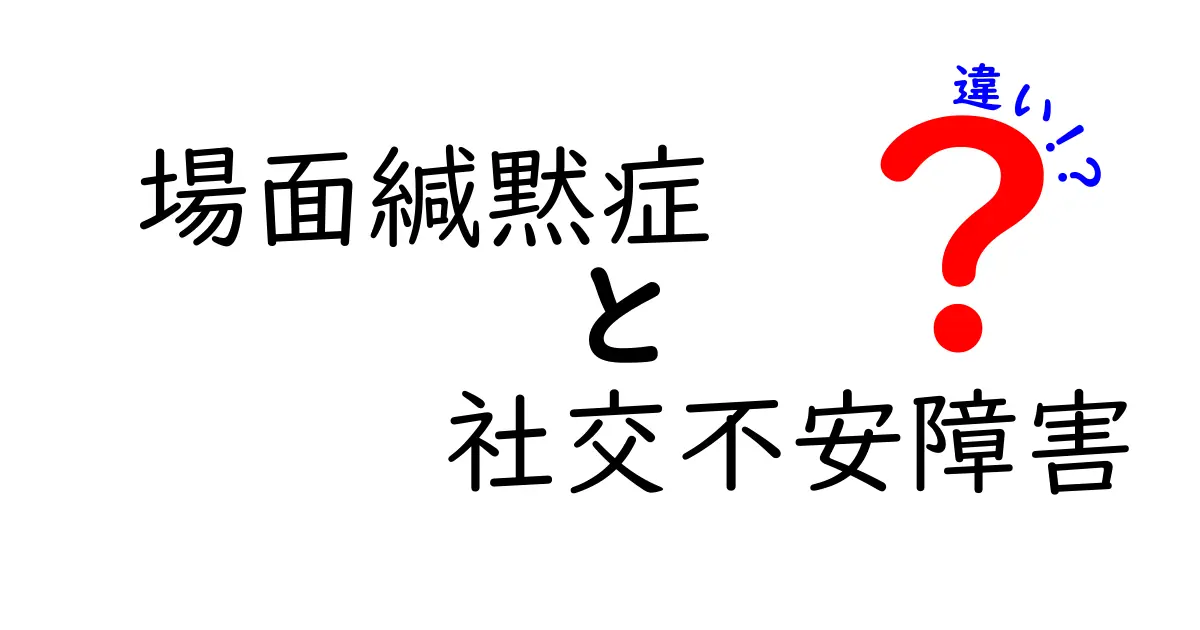 場面緘黙症と社交不安障害の違いを徹底解説｜見分け方と治療のポイントを中学生にもわかる言葉で