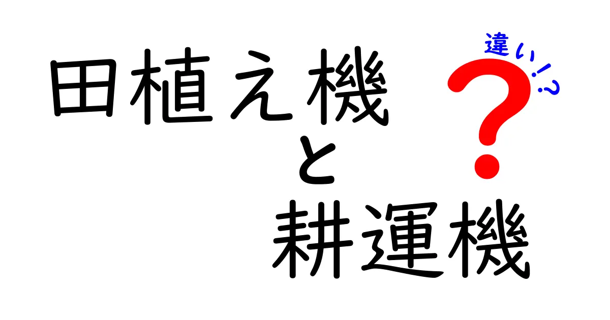 田植え機と耕運機の違いを徹底解説！初心者でもわかる選び方のコツ