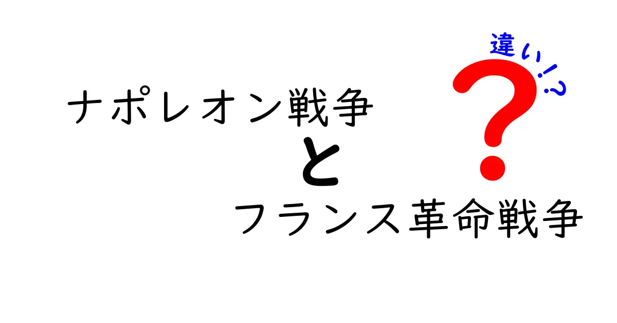 ナポレオン戦争とフランス革命戦争の違いをわかりやすく解説|時代背景と戦術の違いを徹底比較