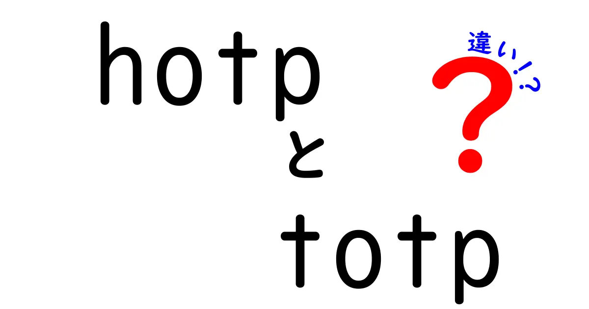 HOTPとTOTPの違いを徹底解説！今すぐ使い分けるための超入門ガイド