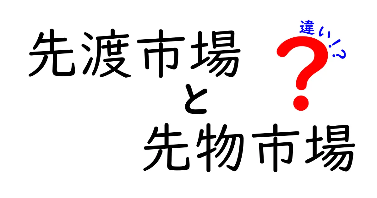 先渡市場と先物市場の違いを徹底解説!初心者にもわかる金融市場の基礎