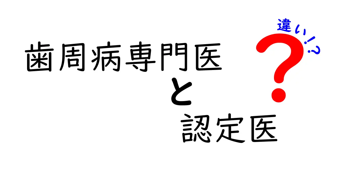歯周病専門医と認定医の違いを徹底解説！あなたの歯を守る正しい専門家の選び方