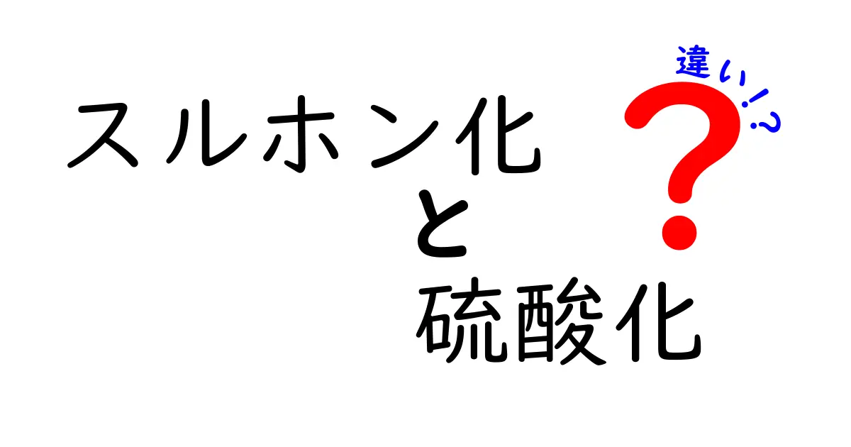 スルホン化と硫酸化の違いをわかりやすく解説:中学生にもできる基本ポイント