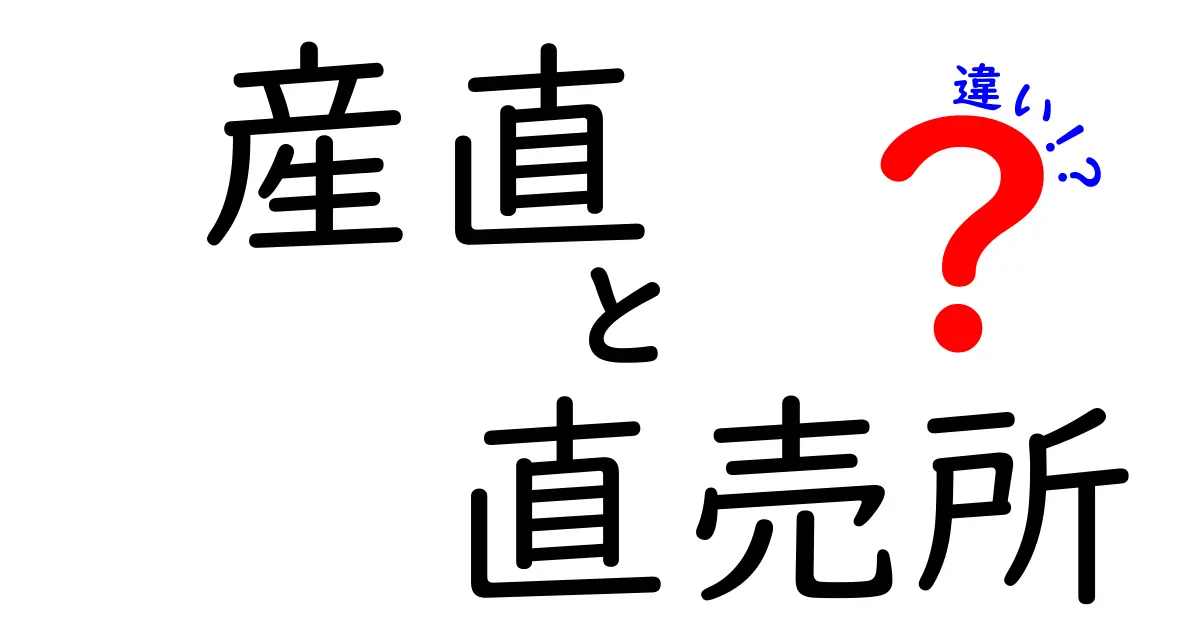 産直と直売所の違いを徹底解説!どっちを選ぶべきか?初心者にも分かるポイント