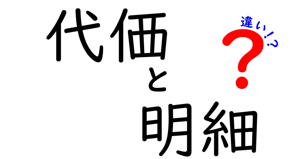 代価と明細の違いを徹底解説！意味の混同を正しく解く実務ガイド