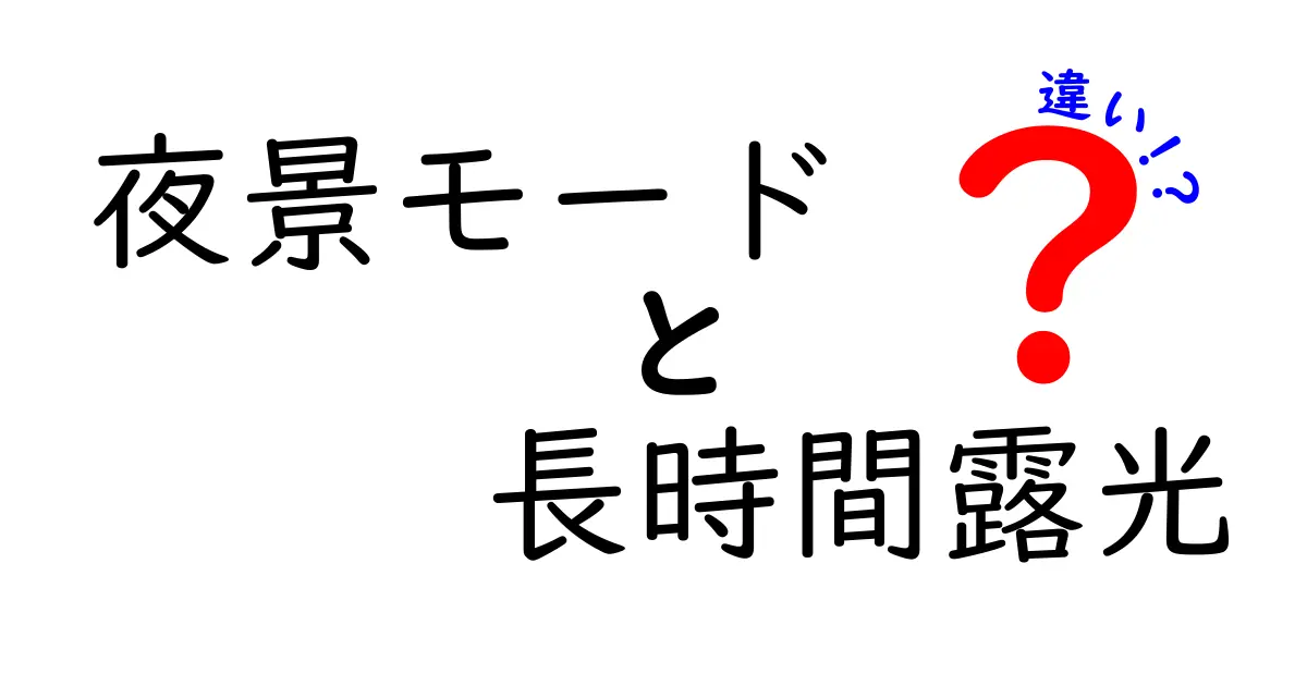 夜景モードと長時間露光の違いを徹底解説！初心者でも今日から写真が変わる決定的ポイント
