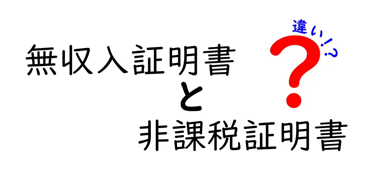無収入証明書と非課税証明書の違いを徹底解説｜申請前に知っておくべき3つのポイント
