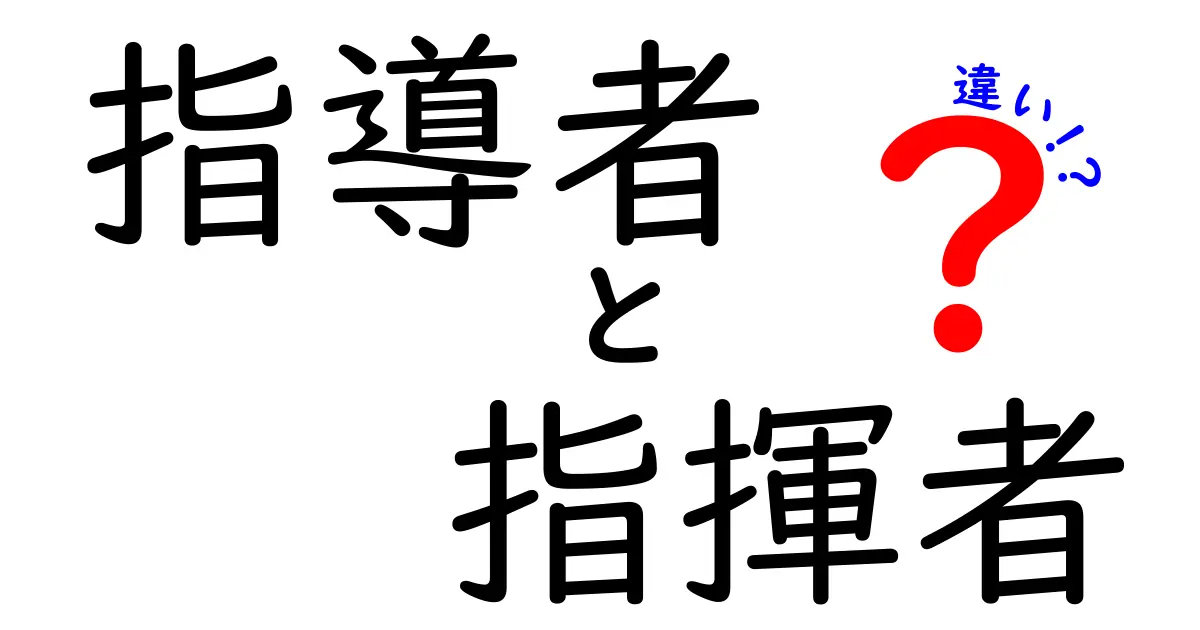 指導者と指揮者の違いを徹底解説｜役割・権限・行動のポイントを中学生にもわかる言葉で