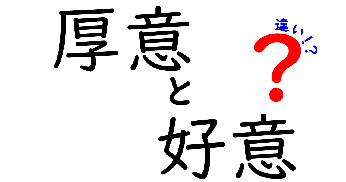 厚意と好意の違いを徹底解説！場面別の使い分けと中学生にも分かるポイント