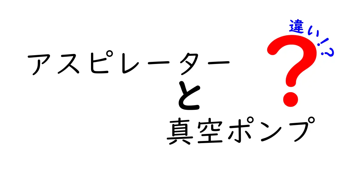 アスピレーターと真空ポンプの違いを徹底解説！基礎から実務までわかりやすく