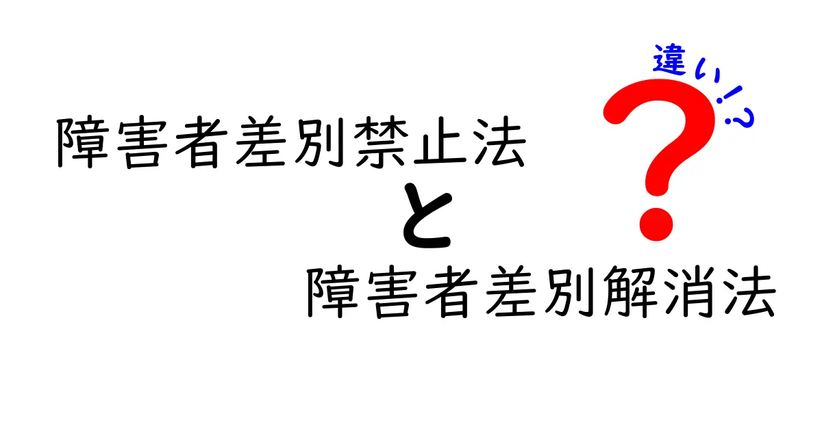 障害者差別禁止法と障害者差別解消法の違いを徹底解説!初心者にもわかるポイント3つ