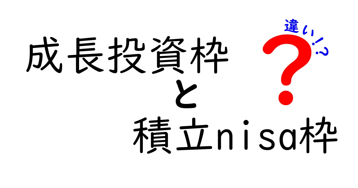 成長投資枠と積立NISA枠の違いをわかりやすく解説｜初心者にも優しい最新ガイド