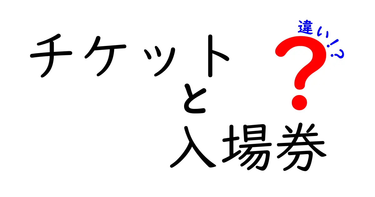 チケットと入場券の違いをわかりやすく解説!中学生にも伝わる使い分けのコツと実例
