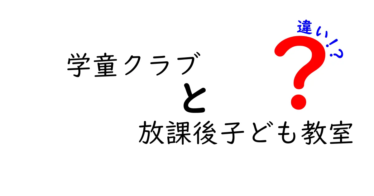 学童クラブと放課後子ども教室の違いを徹底解説:どちらを選ぶべきか?目的・対象・費用・活動の違いを詳しく比較