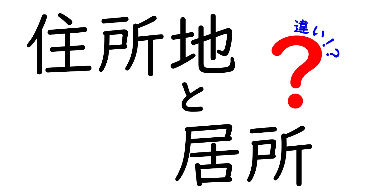 住所地と居所の違いを徹底解説:日常で使い分けるポイントを中学生にもわかる解説