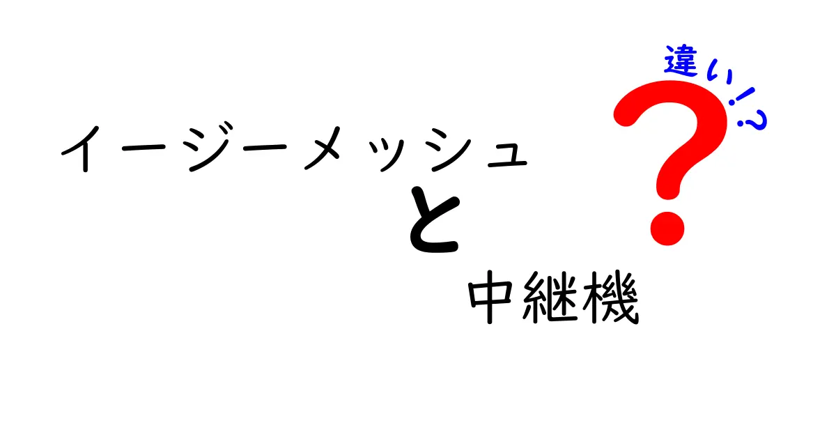 イージーメッシュと中継機の違いを徹底解説！自宅Wi-Fiを速く安定させる選び方