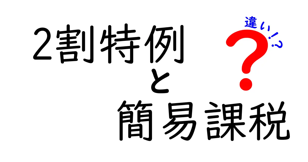2割特例と簡易課税の違いを徹底解説！中学生にも分かるわかりやすい比較ガイド