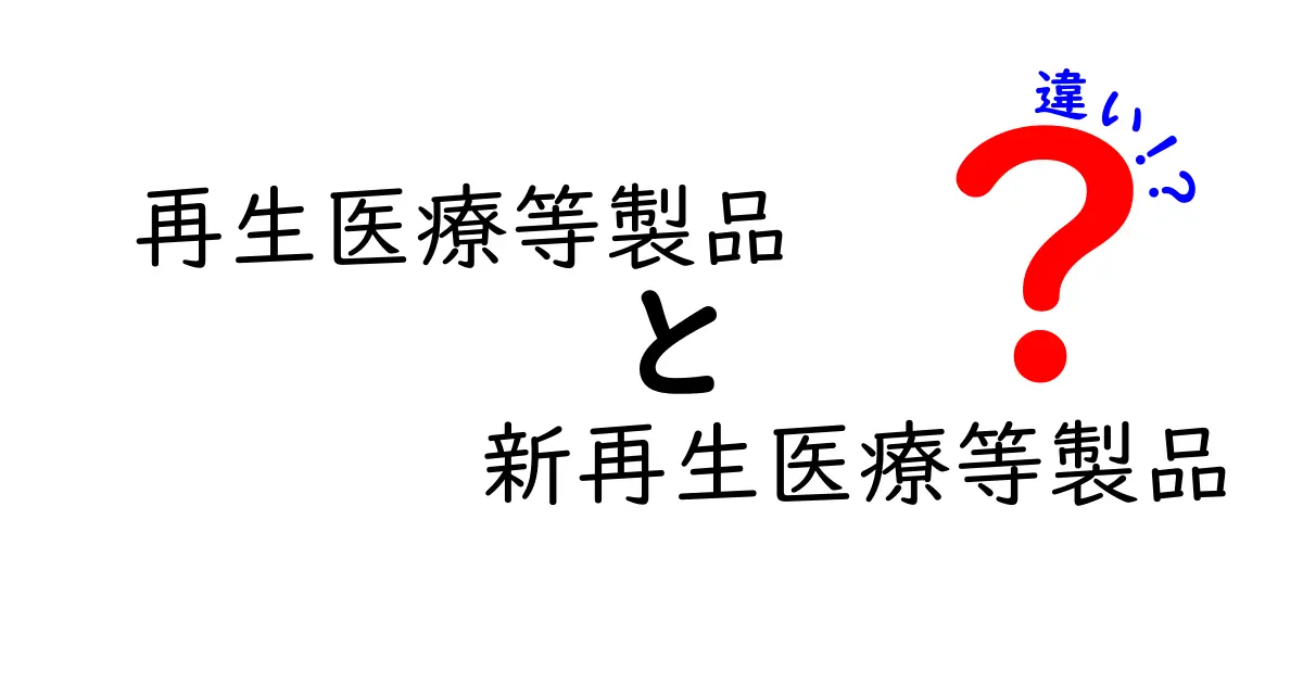再生医療等製品と新再生医療等製品の違いを徹底解説｜名前の差が意味する実務上の使い分け