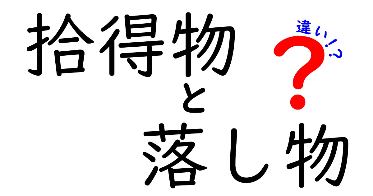拾得物と落し物の違いを完全解説!見分け方と使い分けのコツを中学生にもわかる話で