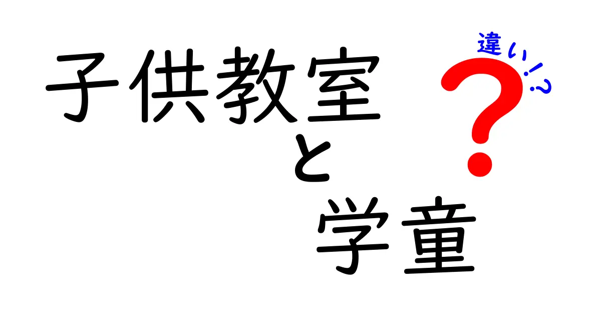 子供教室と学童の違いを徹底解説—子どもの成長に合わせた選び方ガイド