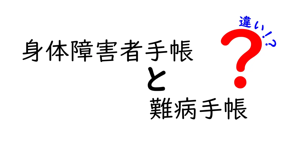 身体障害者手帳と難病手帳の違いを徹底解説 申請基準と使える場をわかりやすく比較