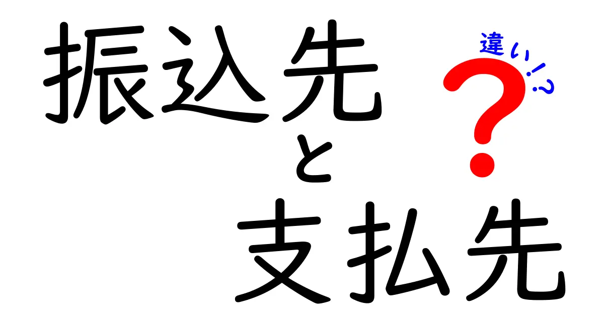 振込先と支払先の違いを徹底解説：混乱を避ける実務ガイド