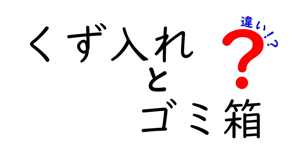 くず入れとゴミ箱の違いを徹底解説:家庭のごみ出しを正しく理解してスッキリさせよう