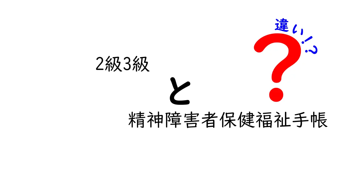 2級と3級の精神障害者保健福祉手帳の違いを徹底解説|取得条件・使い道・申請の流れを分かりやすく整理