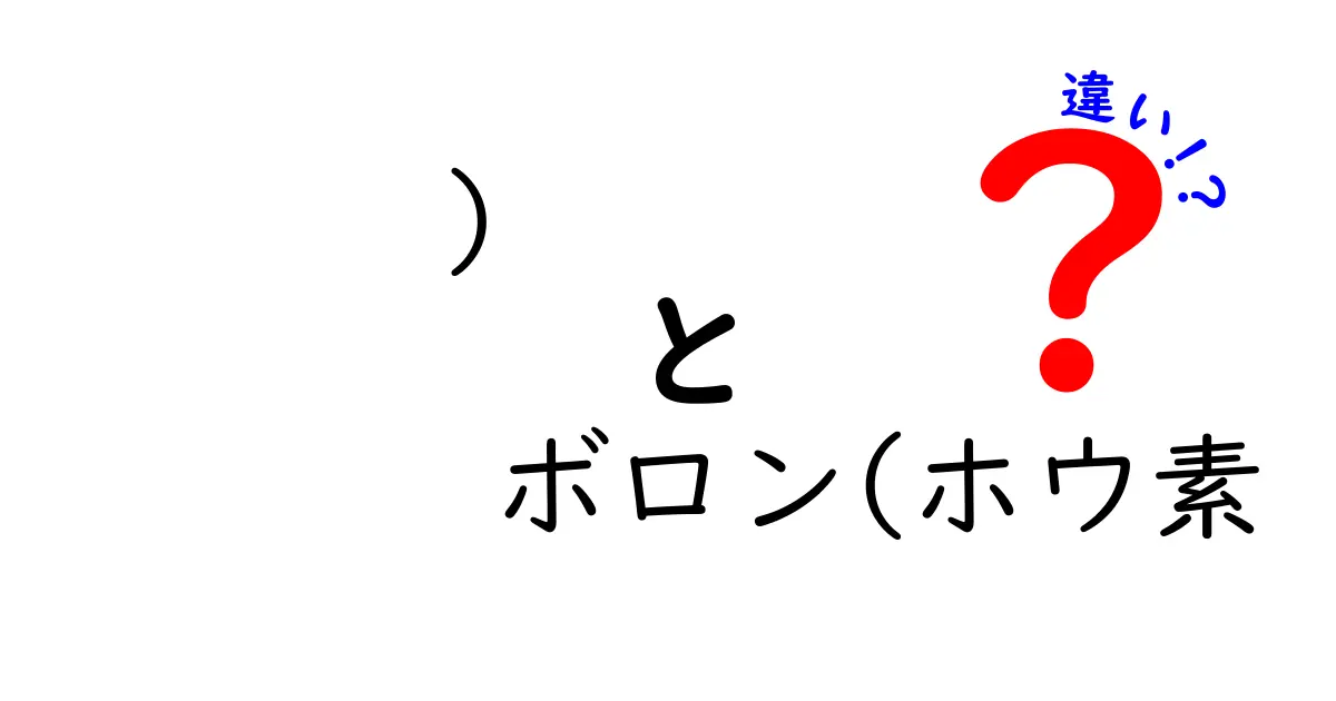 ボロンとホウ素の違いを徹底解説:名前の違いが意味を変えるのかを学ぶ