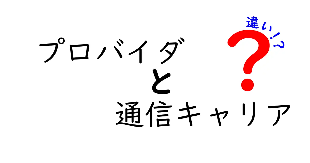 プロバイダと通信キャリアの違いを理解するための徹底ガイド—初心者にもわかりやすい解説