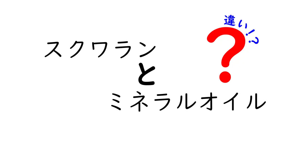 スクワランとミネラルオイルの違いをわかりやすく解説！肌にやさしい選び方を中学生にも伝える