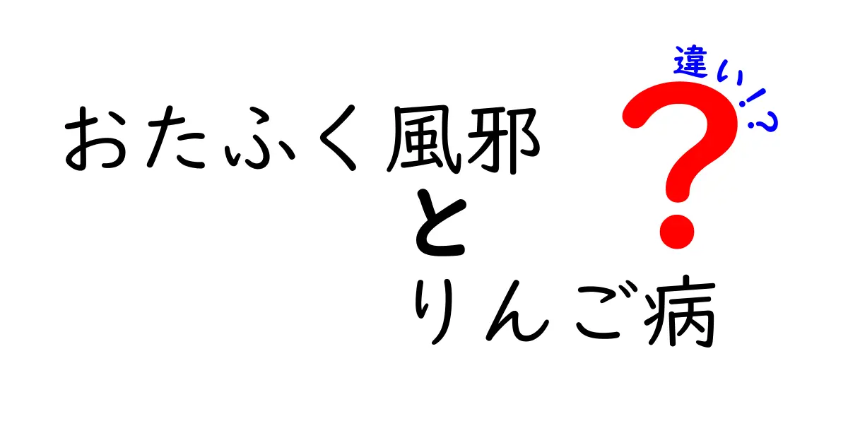 おたふく風邪とりんご病の違いがすぐわかる!症状・原因・治療を徹底比較