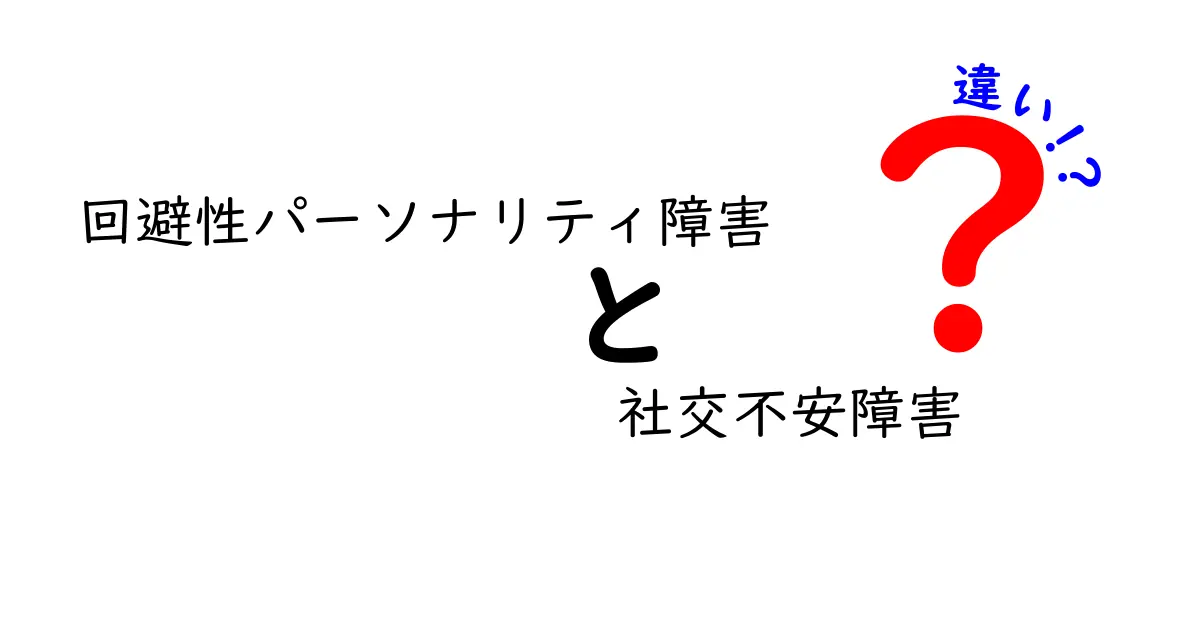 回避性パーソナリティ障害と社交不安障害の違いを徹底解説：似てるけどこう違う！