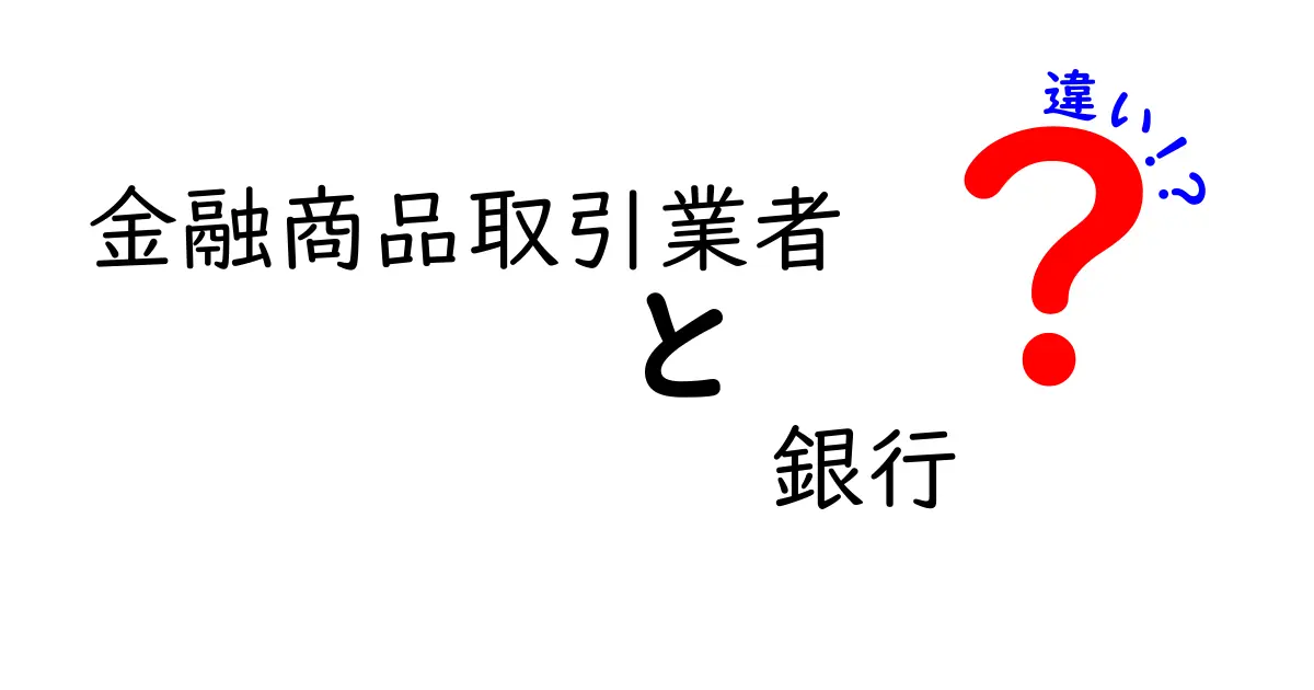 金融商品取引業者と銀行の違いを徹底解説｜何がどう違うのか