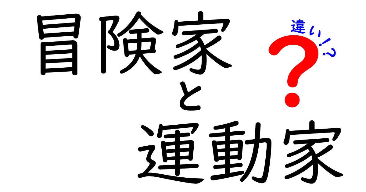 冒険家と運動家の違いを徹底解説!日常で役立つ考え方の違いとは