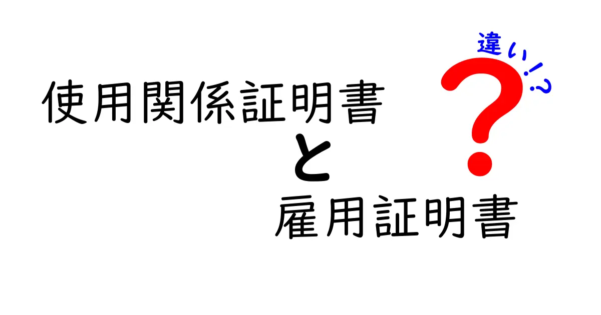使用関係証明書　雇用証明書　違いを徹底解説！用途別に使い分けるポイントとは