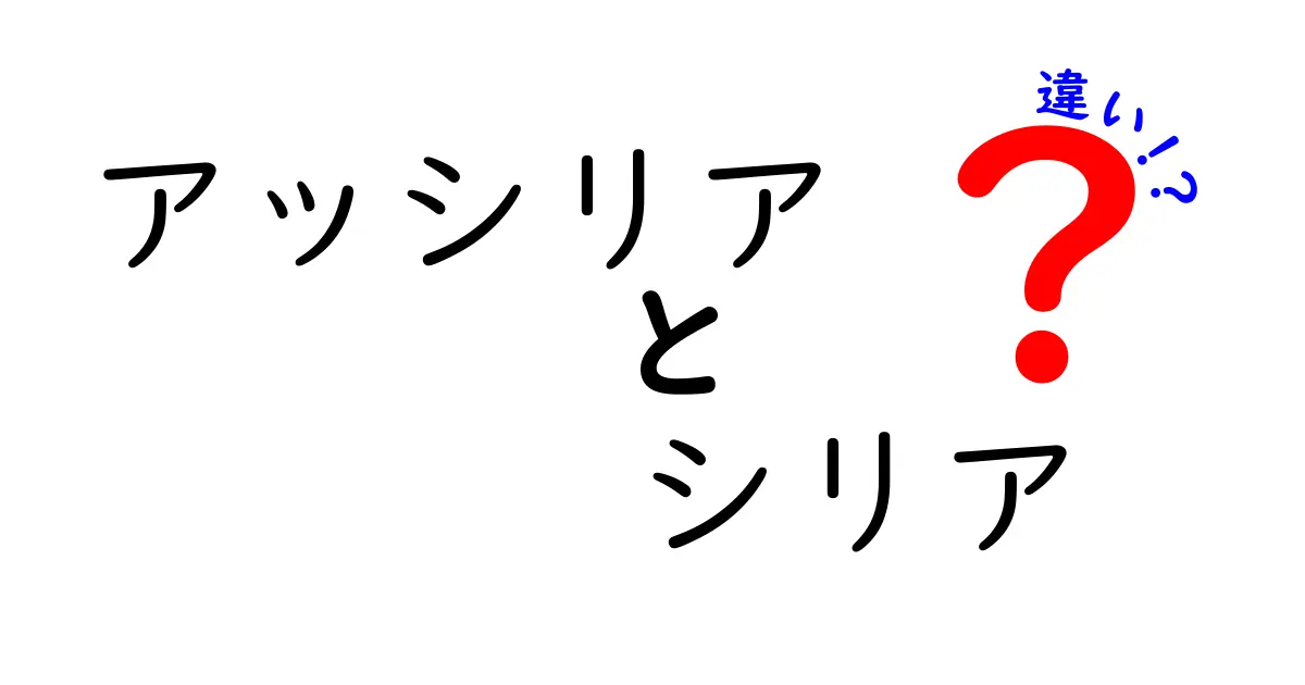 アッシリアとシリアの違いをわかりやすく解説 – 地理・歴史・文化を中学生にも
