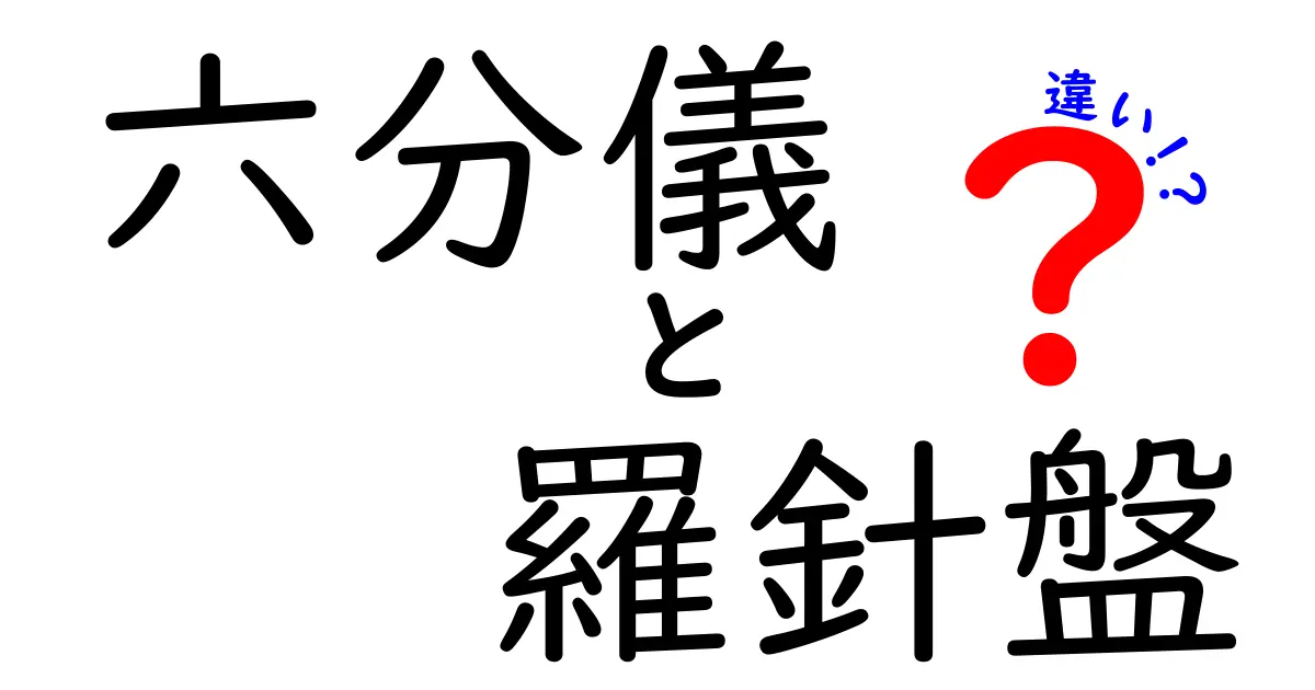 六分儀と羅針盤の違いを徹底解説!中学生でも納得できる基本と使い方の違い