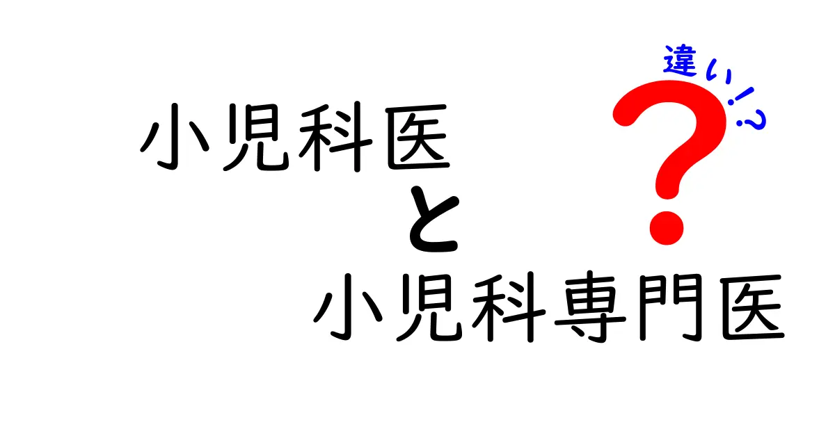 小児科医と小児科専門医の違いを徹底解説|誰に相談すべきかを見極めるポイント