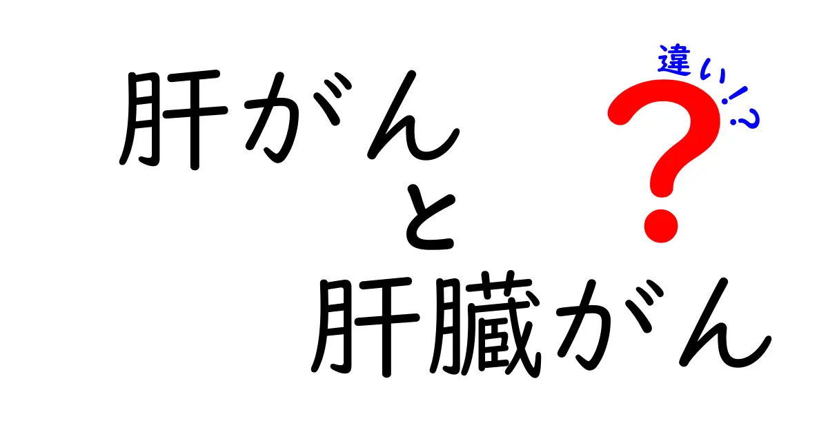 肝がんと肝臓がんの違いを徹底解説|正しい用語の使い分けと診断・治療のポイント