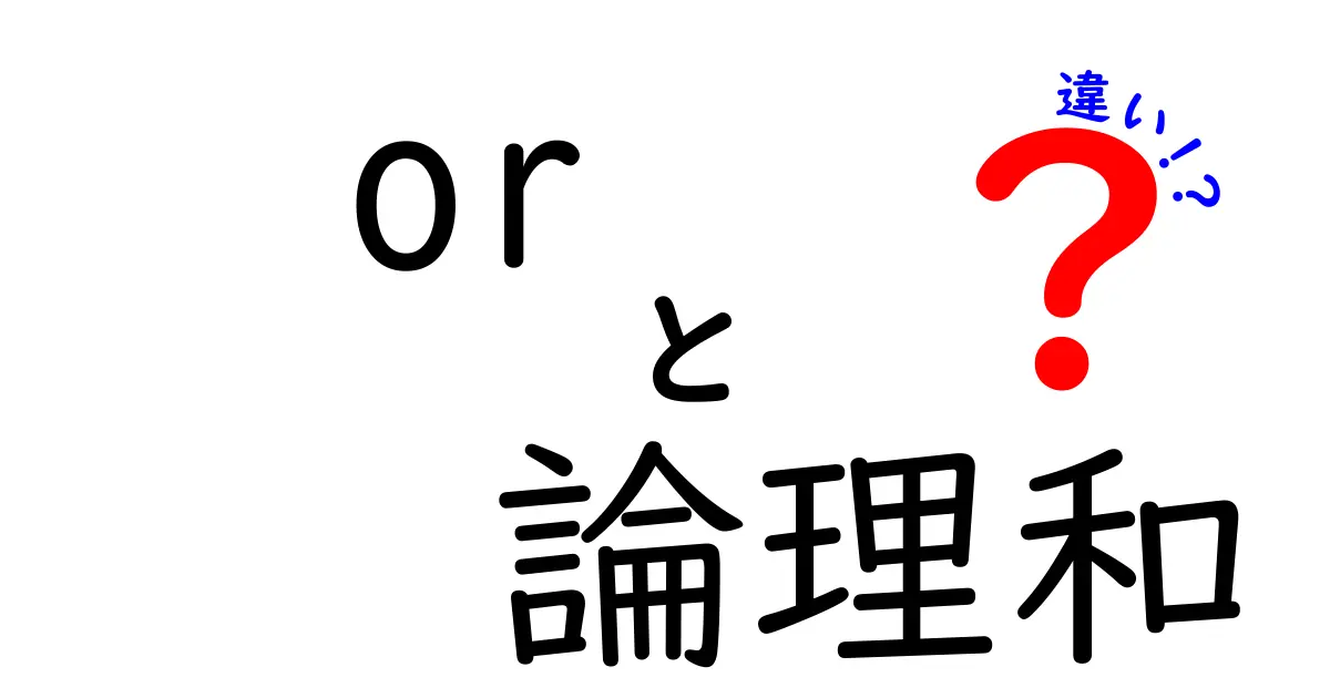 or 論理和 違いを完全ガイド — 中学生にもわかるやさしい解説