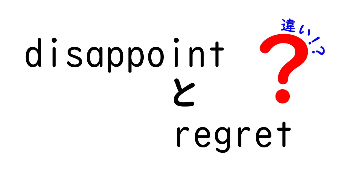 disappointとregretの違いを徹底解説！使い分けで日常会話を格上げ