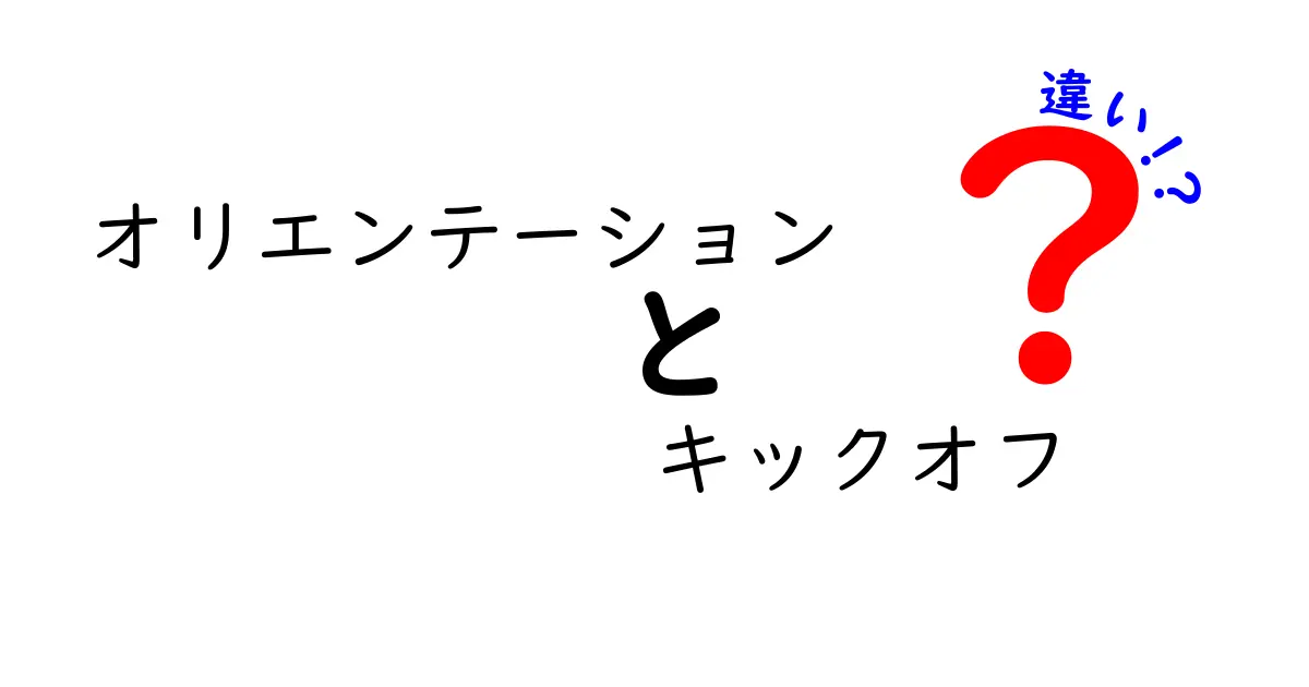 オリエンテーションとキックオフの違いを徹底解説！中学生にも分かる実務の使い分けガイド