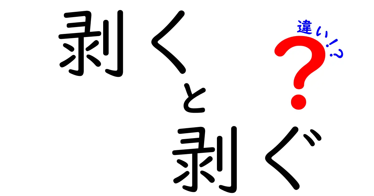 剥くと剥ぐの違いを徹底解説｜日常で困らない使い分けのコツと意外な誤解