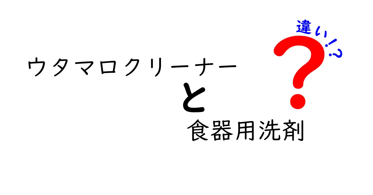 ウタマロクリーナーと食器用洗剤の違いを徹底解説｜使い分けのコツと注意点
